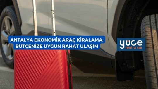 Antalya Ekonomik Araç Kiralama: Bütçenize Uygun Rahat Ulaşım