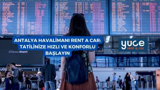 Antalya Havalimanı Rent A Car: Tatilinize Hızlı ve Konforlu Başlayın