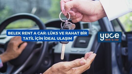 Belek Rent A Car: Lüks ve Rahat Bir Tatil İçin İdeal Ulaşım