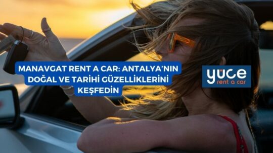 Manavgat Rent A Car: Antalya’nın Doğal ve Tarihi Güzelliklerini Keşfedin