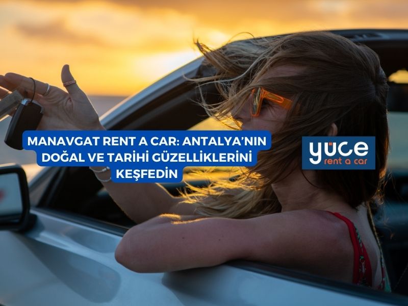 Manavgat Rent A Car: Antalya’nın Doğal ve Tarihi Güzelliklerini Keşfedin