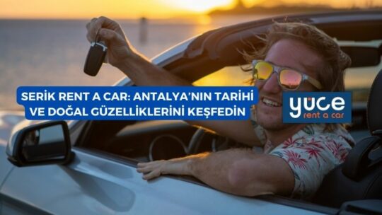 Serik Rent A Car: Antalya’nın Tarihi ve Doğal Güzelliklerini Keşfedin